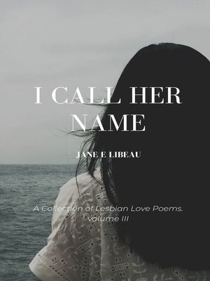cover image of I Call Her Name. a Collection of Lesbian Love Poems. Volume III